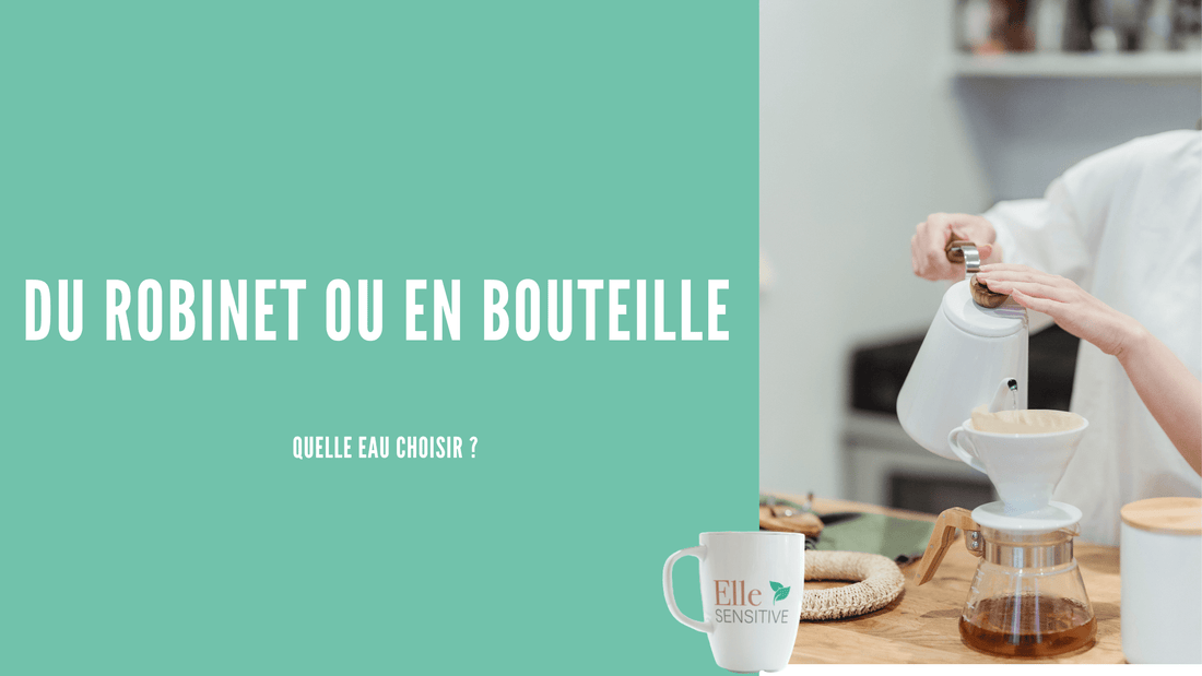 Du robinet ou en bouteille, quelle eau choisir ? - ellesensitive