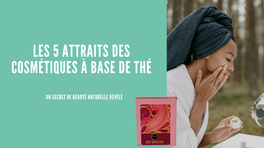 Les 5 Attraits des Cosmétiques à Base de Thé