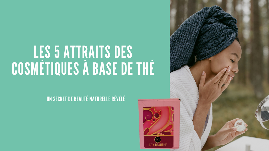 Les 5 Attraits des Cosmétiques à Base de Thé - ellesensitive